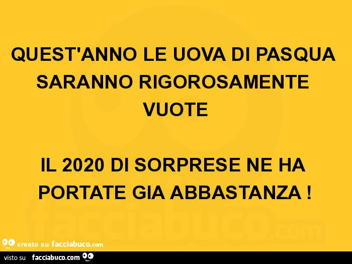 Quest'anno le uova di pasqua saranno rigorosamente vuote. Il 2020 di sorprese ne ha portate già abbastanza