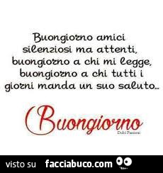 Buongiorno amici silenziosi ma attenti. Buongiorno a chi mi legge, buongiorno a chi tutti i giorni manda un suo saluto. Buongiorno