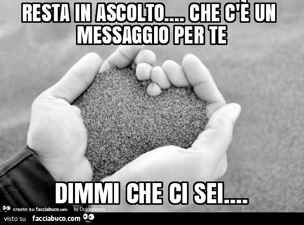 Resta in ascolto… che c'è un messaggio per te dimmi che ci sei