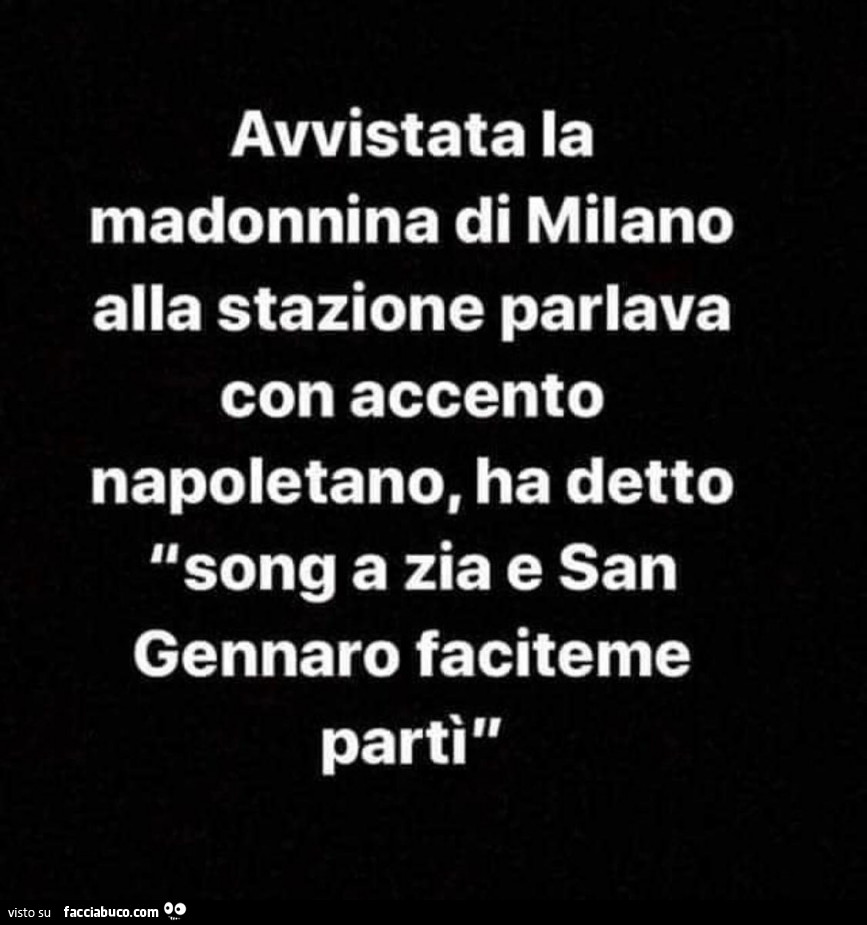 Avvistata la madonnina di milano alla stazione parlava con accento napoletano, ha detto song a zia e san gennaro faciteme partì