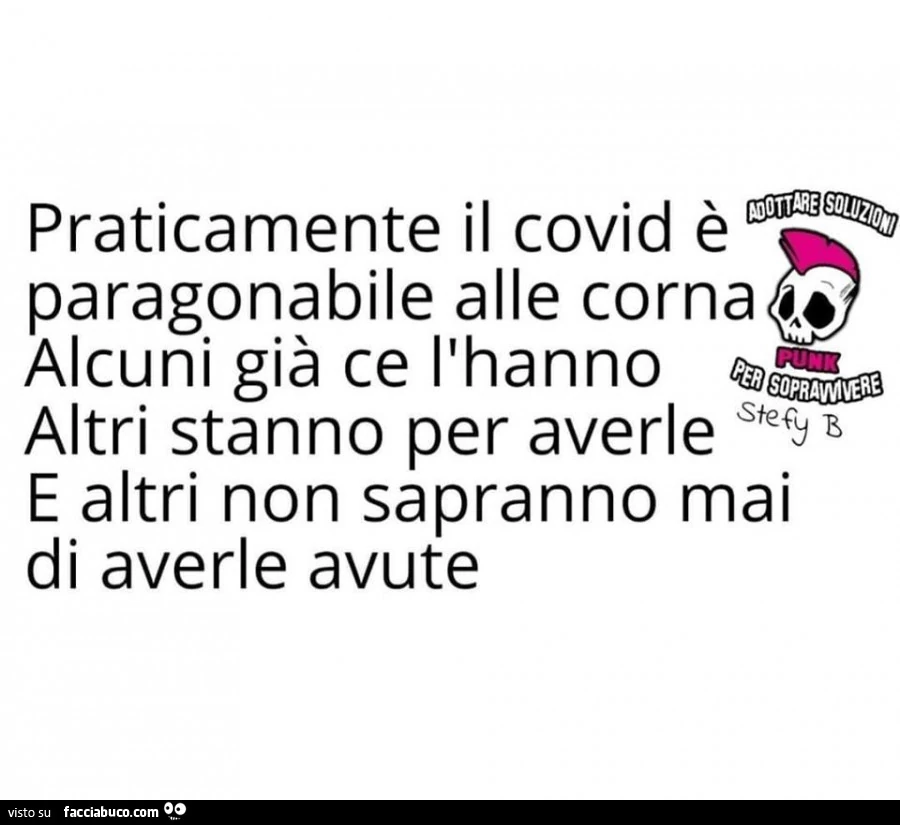 Praticamente il covid è paragonabile alle corna alcuni già ce l'hanno, altri stanno per averle e altri non sapranno mai di averle avute