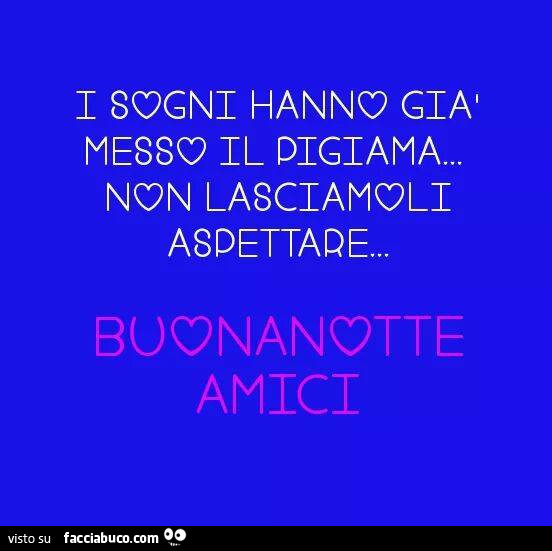 I sogni hanno già messo il pigiama. Non lasciamoli aspettare. Buonanotte amici