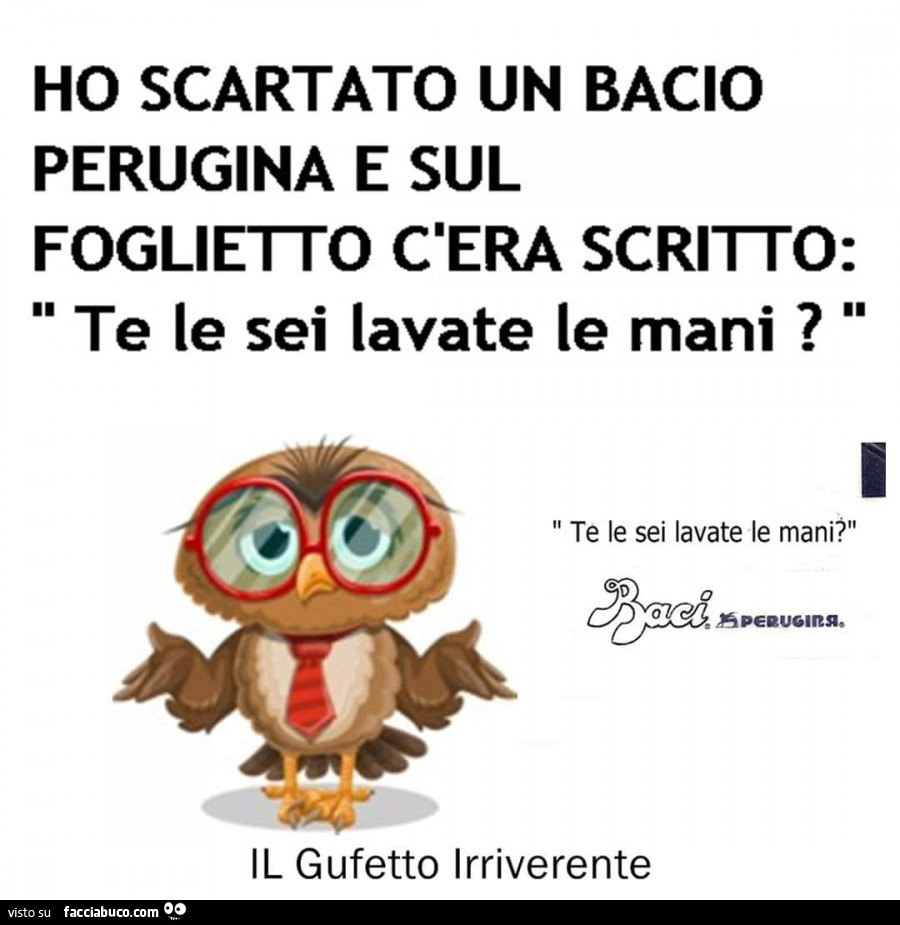 Ho scartato un bacio perugina e sul foglietto cera scritto: te le sei lavate le mani?