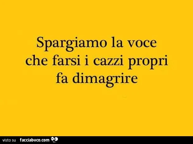 Spargiamo la voce che farsi i cazzi propri fa dimagrire