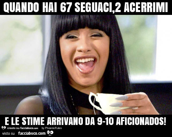 Quando hai 67 seguaci, 2 acerrimi e le stime arrivano da 9-10 aficionados