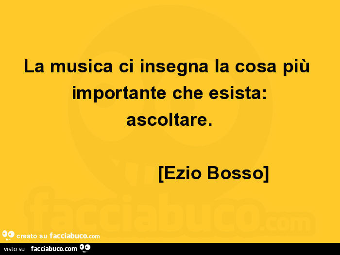 La musica ci insegna la cosa più importante che esista: ascoltare. Ezio Bosso