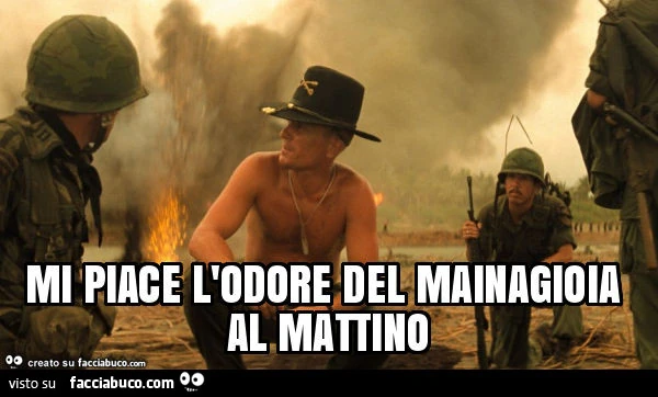 Mi piace l'odore del mainagioia al mattino