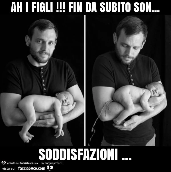 Ah i figli! Fin da subito son&hellip; soddisfazioni