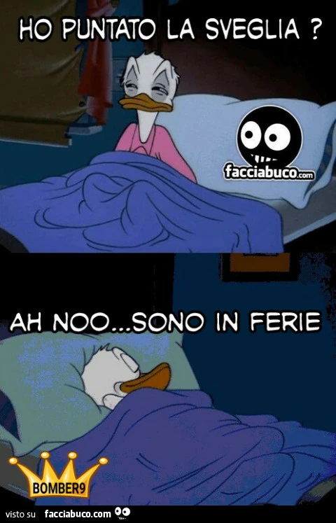Ho puntato la sveglia ah no sono in ferie
