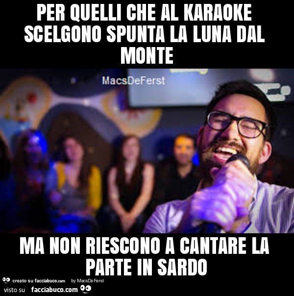 Per quelli che al karaoke scelgono spunta la luna dal monte ma non riescono a cantare la parte in sardo