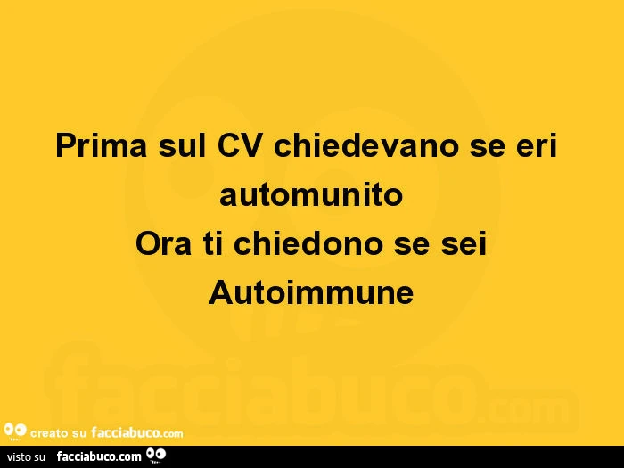 Prima sul cv chiedevano se eri automunito ora ti chiedono se sei autoimmune