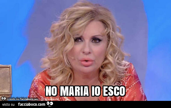 No maria io esco