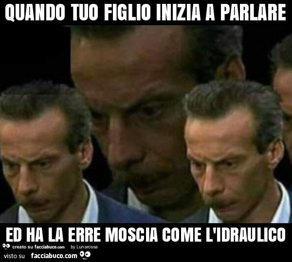 Quando tuo figlio inizia a parlare ed ha la erre moscia come l'idraulico