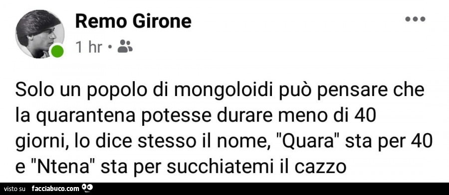 Remo girone solo un popolo di mongoloidi può pensare che la quarantena potesse durare meno di 40 giorni, lo dice stesso il nome, quara sta per 40 e ntena sta per succhiatemi il cazzo