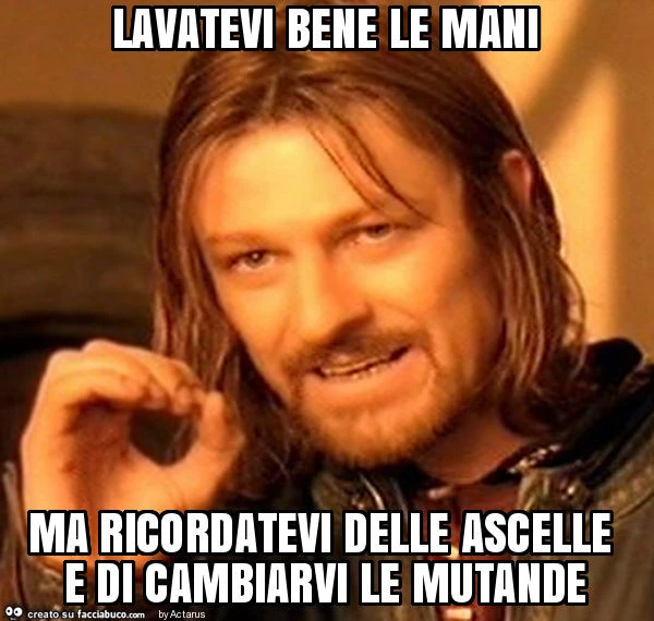 Lavatevi bene le mani ma ricordatevi delle ascelle e di cambiarvi le mutande