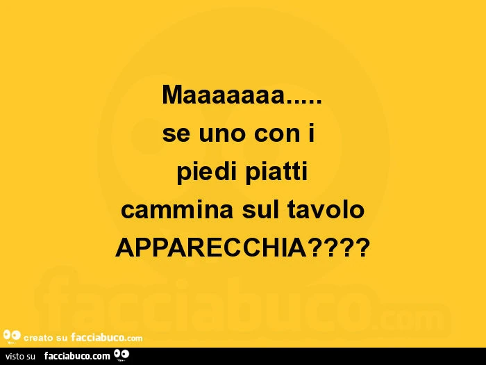 Maaaaaaa&hellip; se uno che ha i piedi piatti cammila sul tavolo&hellip; apparecchia?