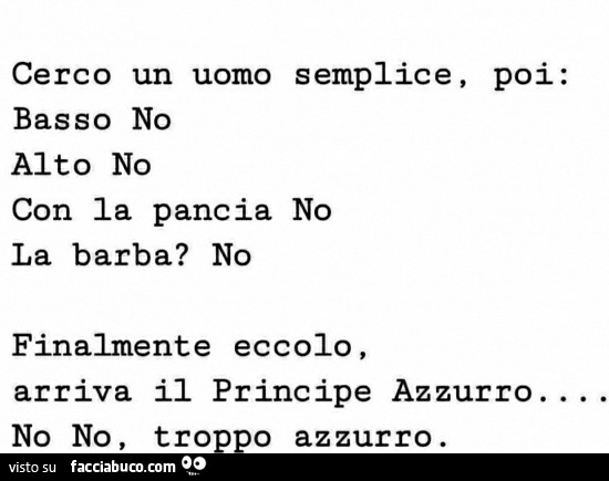 Cerco un uomo semplice, basso no alto no con la pancia no la barba? No