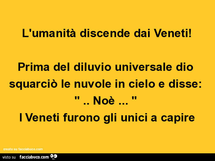L'umanità discende dai veneti! Prima del diluvio universale dio squarciò le nuvole in cielo e disse: Noè… i veneti furono gli unici a capire