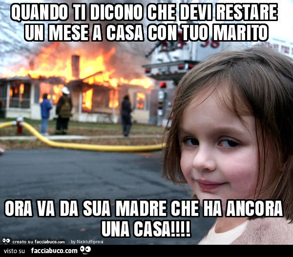 Quando ti dicono che devi restare un mese a casa con tuo marito ora va da sua madre che ha ancora una casa