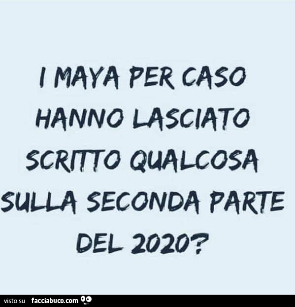 I maya per caso hanno lasciato scritto qualcosa sulla seconda parte del 2020?