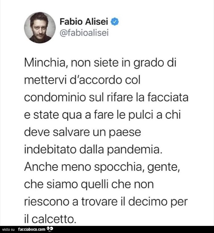 Minchia, non siete in grado di mettervi d'accordo col condominio sul rifare la facciata e state qua a fare le pulci a chi deve salvare un paese indebitato dalla pandemia