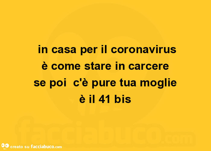 In casa per il coronavirus è come stare in carcere se poi c'è pure tua moglie è il 41 bis