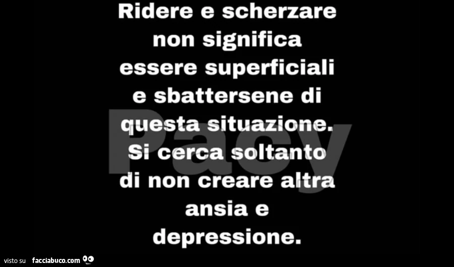 Ridere e scherzare non significa essere superficiali e sbattersene di questa situazione. Si cerca soltanto di non creare altra ansia e depressione
