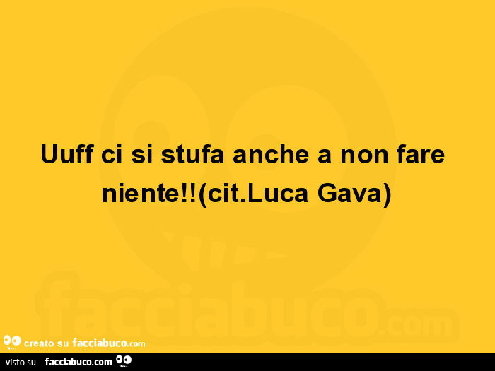 Uuff ci si stufa anche a non fare niente! Luca Gava