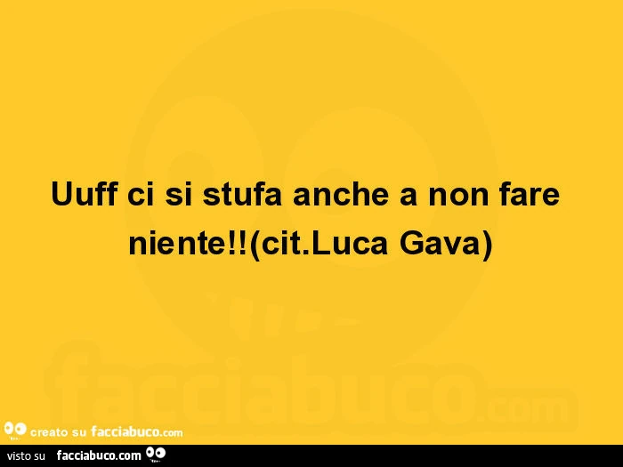 Uuff ci si stufa anche a non fare niente! Luca Gava