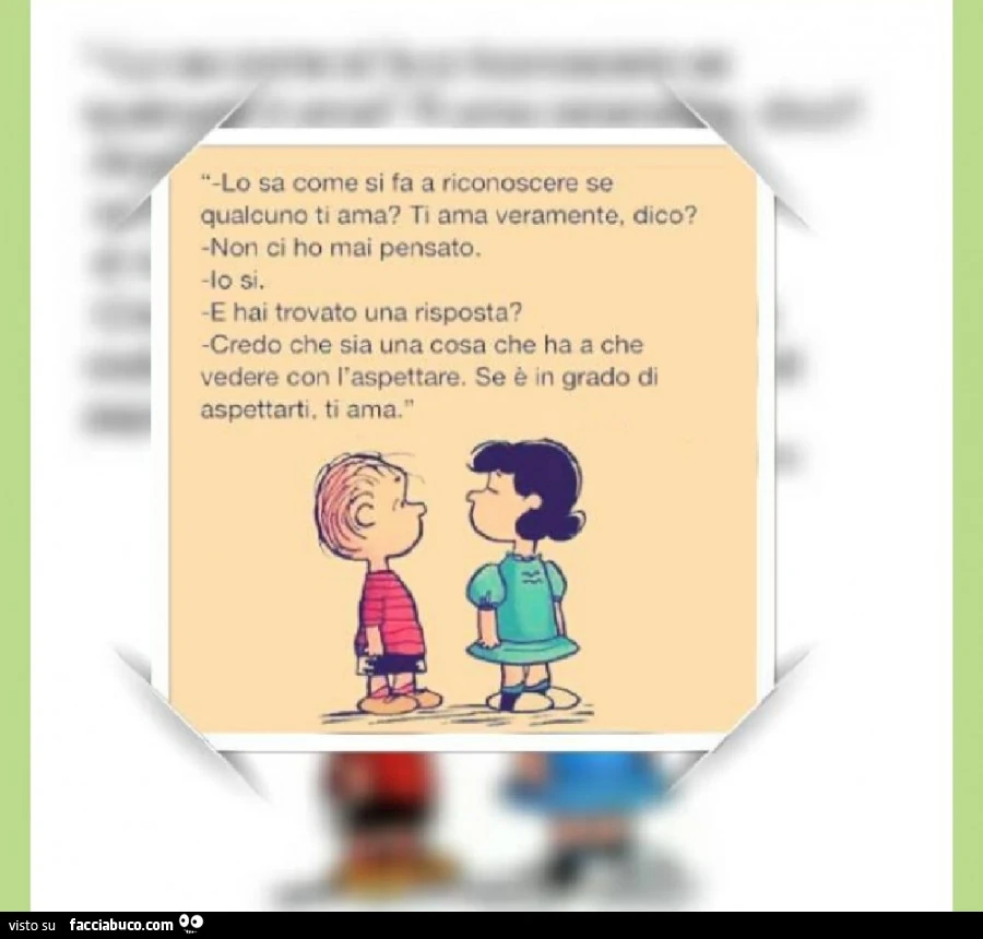 Lo sa come si fa a riconoscere se qualcuno ti ama? Ti ama veramente, dico? Non ci ho mai pensato. Io si. E hai trovato una risposta? Credo che sia una cosa che ha a che vedere con l'aspettare. Se è in grado di aspettarti. Ti ama