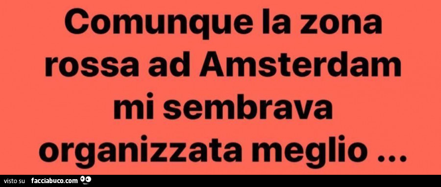 Comunque la zona rossa ad amsterdam mi sembrava organizzata meglio…