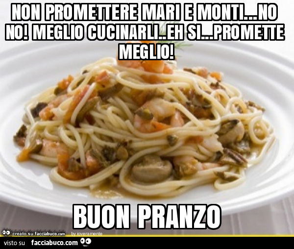 Non promettere mari e monti… no no! Meglio cucinarli. Eh si… promette meglio! Buon pranzo