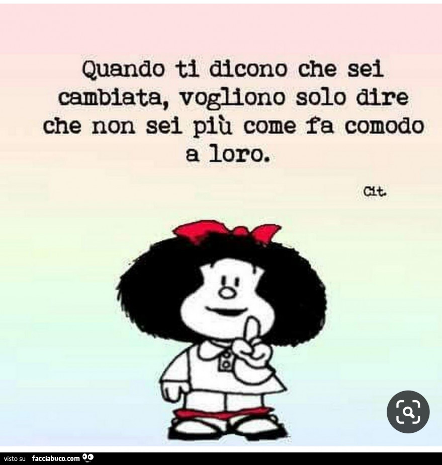 Quando ti dicono che sei cambiata, vogliono solo dire che non sei più come fa comodo a loro