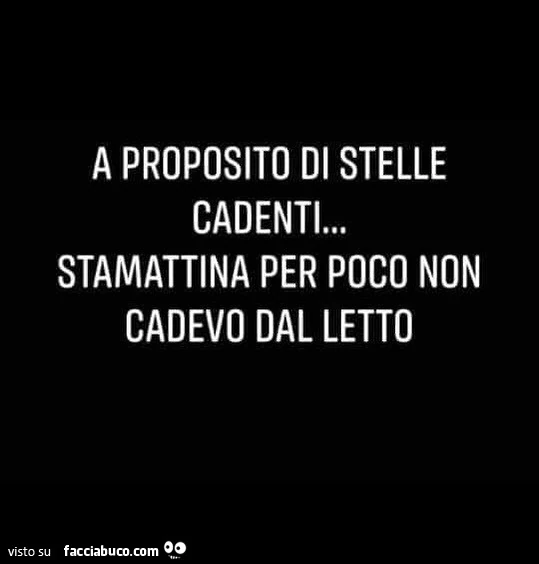 A proposito di stelle cadenti&hellip; stamattina per poco non cadevo dal letto
