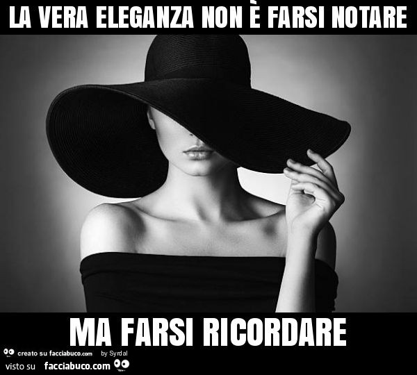 La vera eleganza non è farsi notare ma farsi ricordare