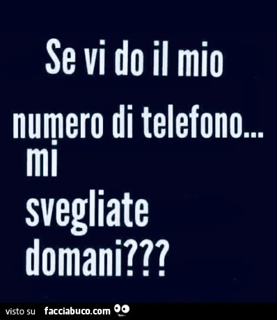 Se vi do il mio numero di telefono&hellip; mi svegliate domani?