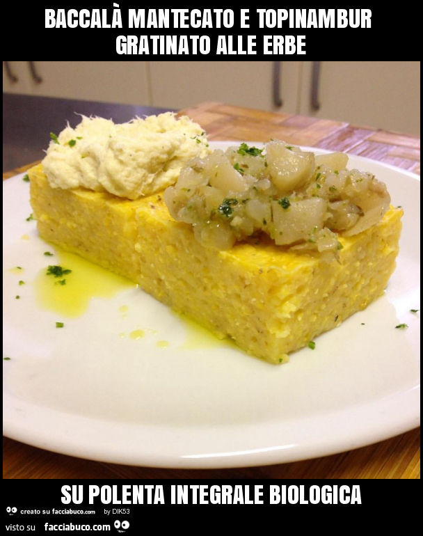 Baccalà mantecato e topinambur gratinato alle erbe su polenta integrale biologica