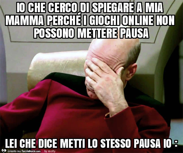 Io che cerco di spiegare a mia mamma perché i giochi online non possono mettere pausa lei che dice metti lo stesso pausa io