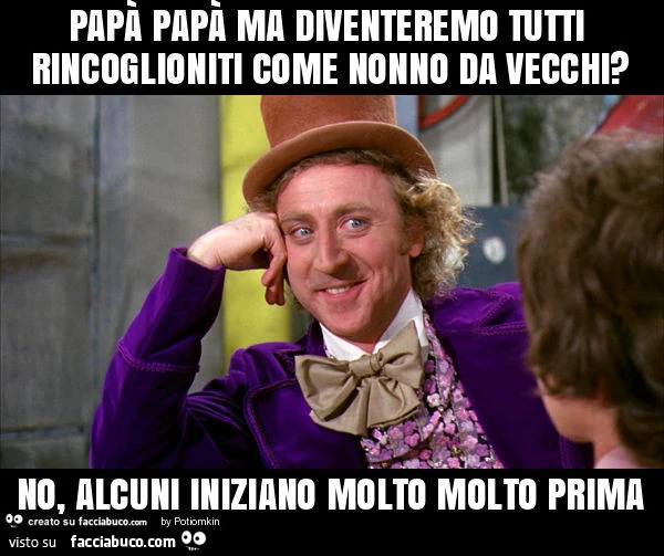 Papà papà ma diventeremo tutti rincoglioniti come nonno da vecchi? No, alcuni iniziano molto molto prima