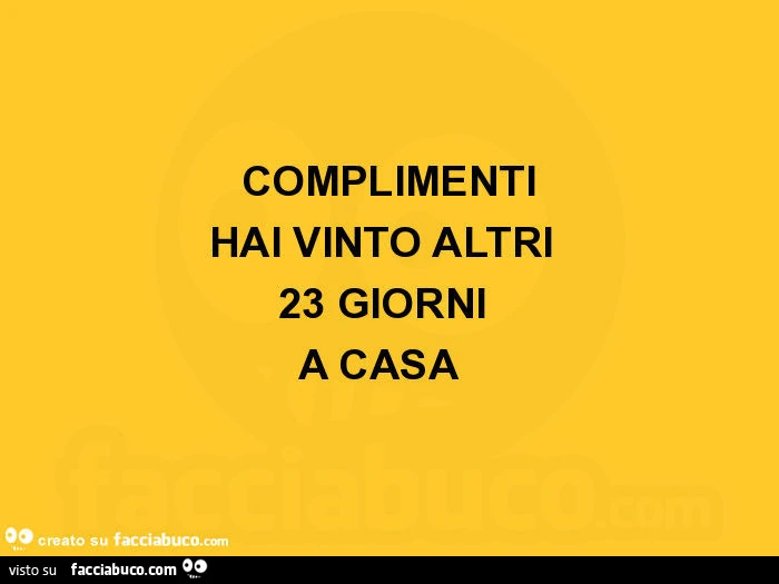 Complimenti hai vinto altri 23 giorni a casa