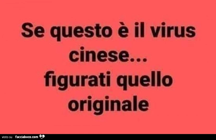 Se questo è il virus cinese&hellip; figurati quello originale