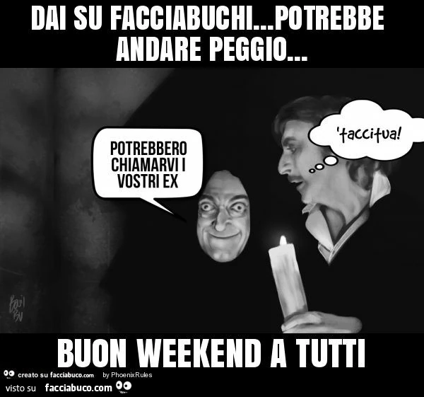 Dai su facciabuchi&hellip; potrebbe andare peggio&hellip; buon weekend a tutti