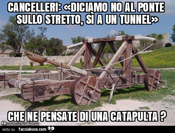 Cancelleri: «diciamo no al ponte sullo stretto, sì a un tunnel» che ne pensate di una catapulta?