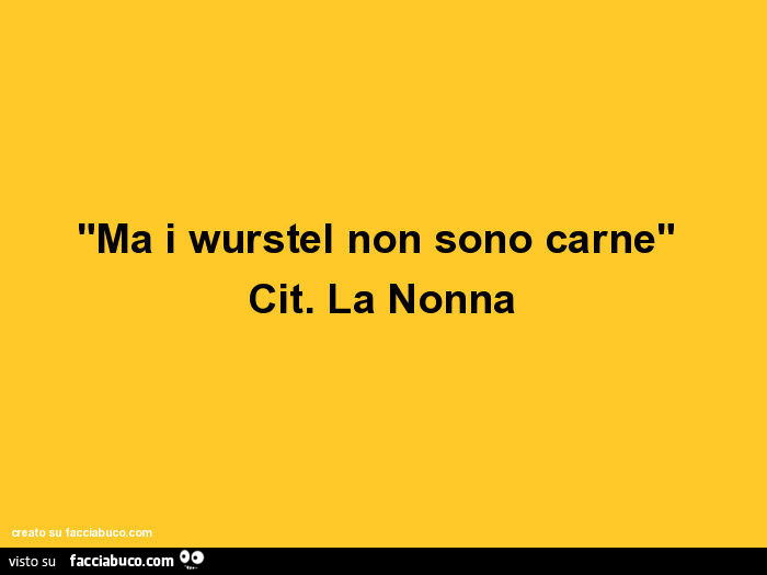 Ma i wurstel non sono carne. Cit. La nonna