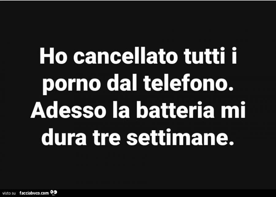 Ho cancellato tutti i porno dal telefono. Adesso la batteria mi dura tre settimane