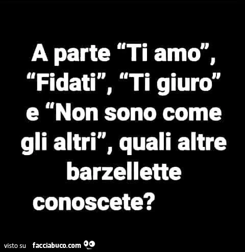 A parte ti amo, fidati, ti giuro e non sono come gli altri, quali altre barzellette conoscete?