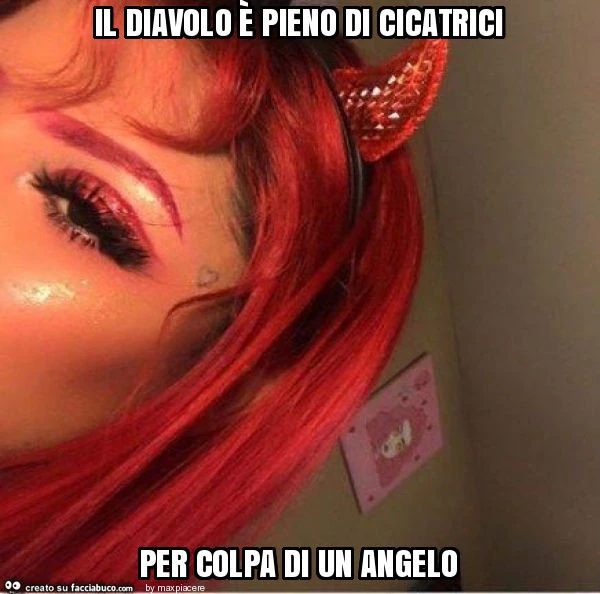Il diavolo è pieno di cicatrici per colpa di un angelo