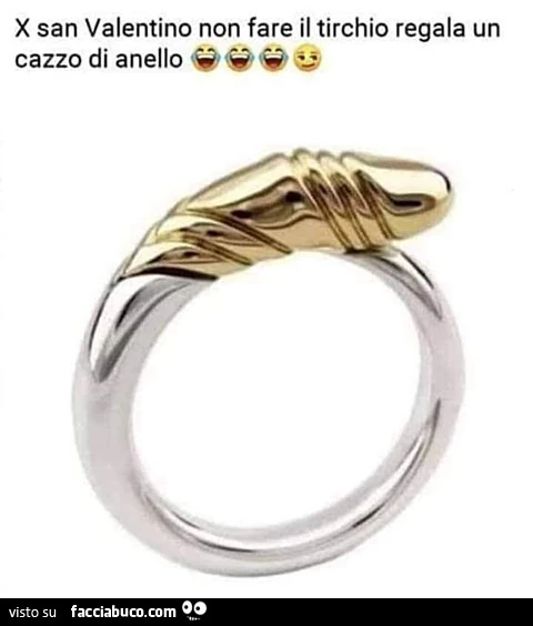 Per san valentino non fare il tirchio regala un cazzo di anello