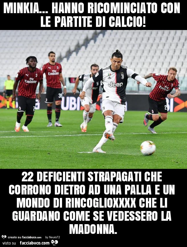 Minkia&hellip; hanno ricominciato con le partite di calcio! 22 deficienti strapagati che corrono dietro ad una palla e un mondo di rincoglioxxxx che li guardano come se vedessero la madonna