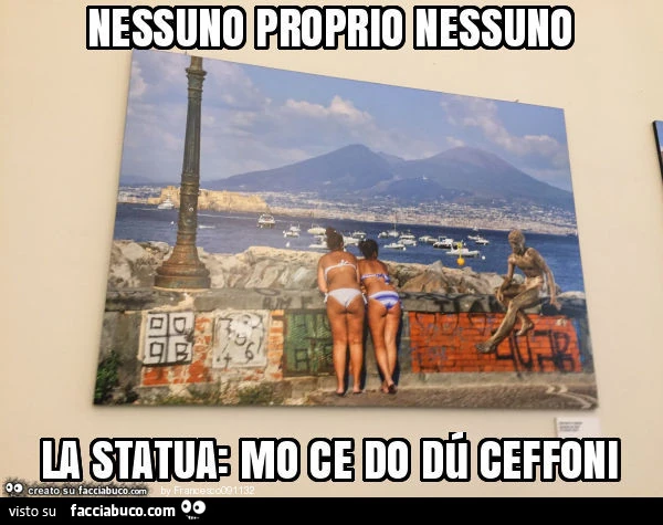 Nessuno proprio nessuno la statua: mo ce do dú ceffoni